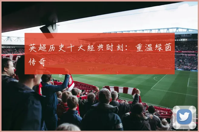 英超历史十大经典时刻:重温绿茵传奇